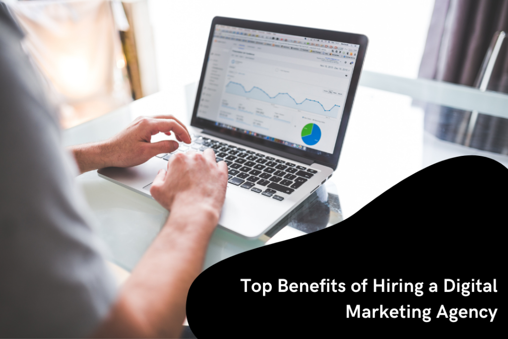 Top Benefits of Hiring a Digital Marketing Agency