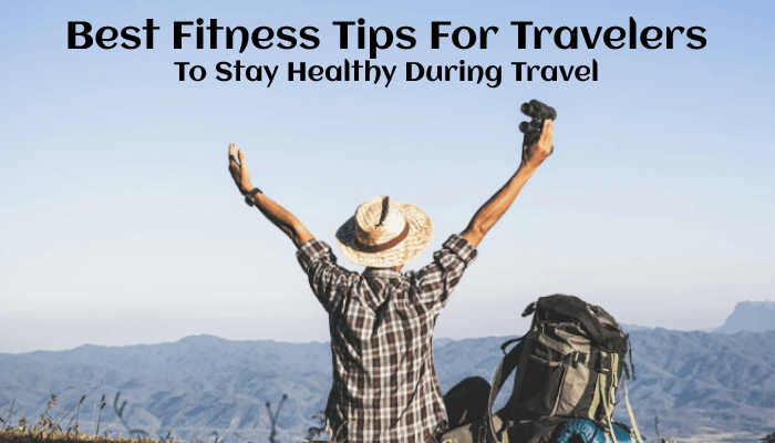 Best Fitness Tips For Travelers To Stay Healthy During Travel